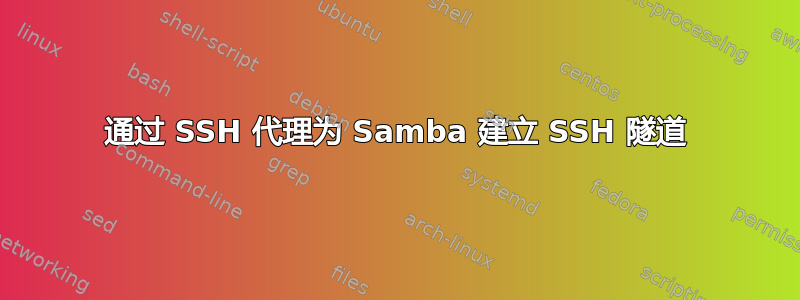 通过 SSH 代理为 Samba 建立 SSH 隧道