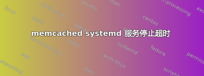 memcached systemd 服务停止超时