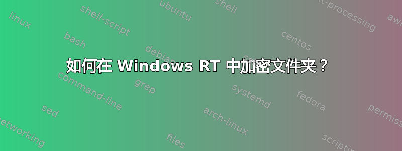 如何在 Windows RT 中加密文件夹？