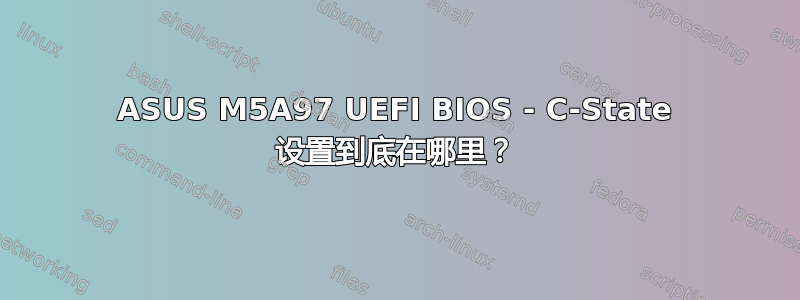 ASUS M5A97 UEFI BIOS - C-State 设置到底在哪里？