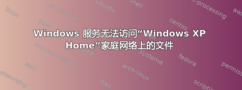 Windows 服务无法访问“Windows XP Home”家庭网络上的文件