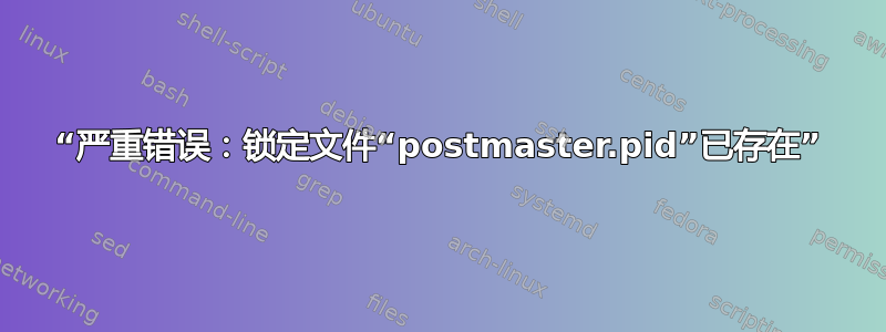 “严重错误：锁定文件“postmaster.pid”已存在”