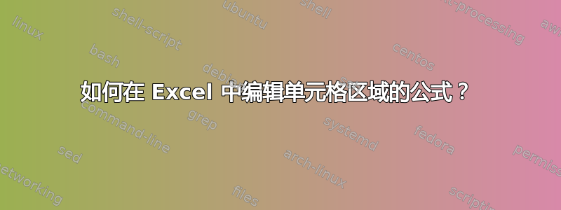 如何在 Excel 中编辑单元格区域的公式？