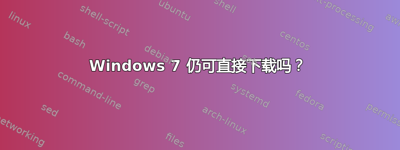 Windows 7 仍可直接下载吗？