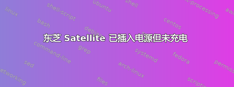 东芝 Satellite 已插入电源但未充电