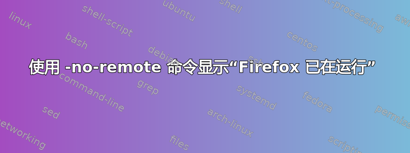 使用 -no-remote 命令显示“Firefox 已在运行”