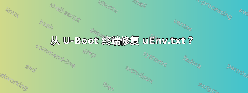 从 U-Boot 终端修复 uEnv.txt？