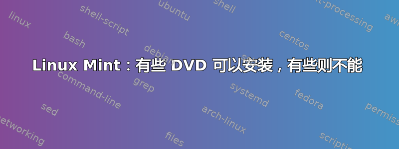 Linux Mint：有些 DVD 可以安装，有些则不能