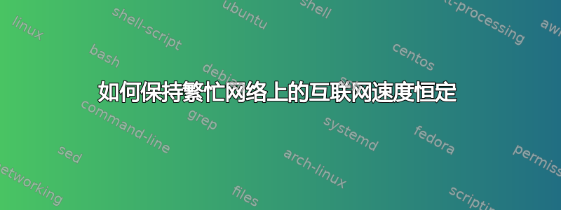 如何保持繁忙网络上的互联网速度恒定