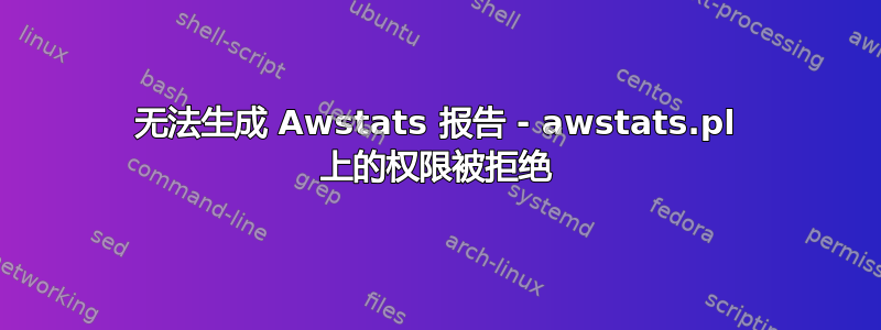 无法生成 Awstats 报告 - awstats.pl 上的权限被拒绝