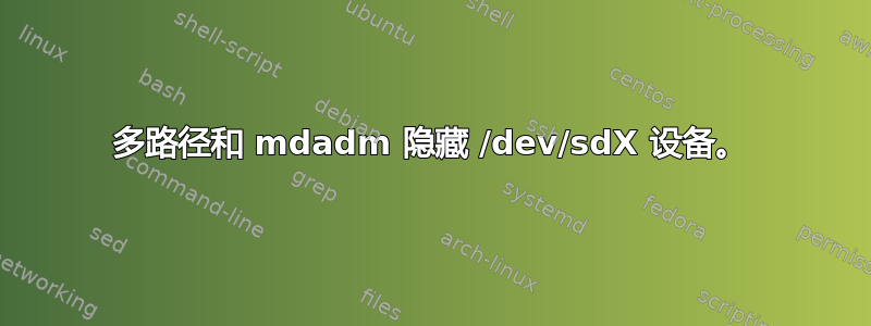 多路径和 mdadm 隐藏 /dev/sdX 设备。