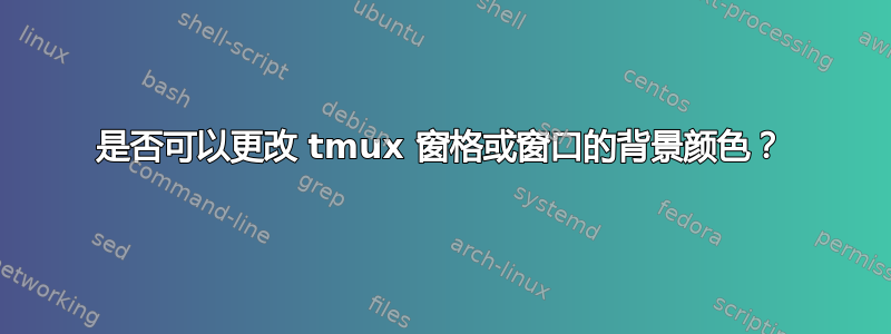 是否可以更改 tmux 窗格或窗口的背景颜色？