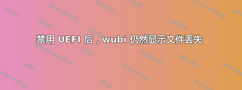 禁用 UEFI 后，wubi 仍然显示文件丢失