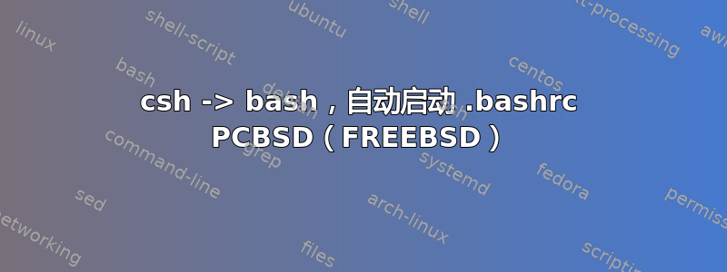 csh -> bash，自动启动 .bashrc PCBSD（FREEBSD）