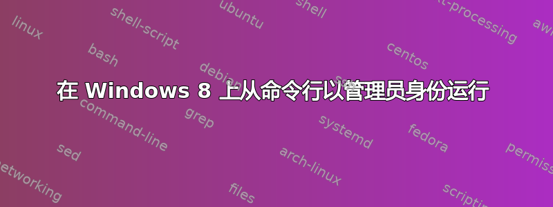 在 Windows 8 上从命令行以管理员身份运行