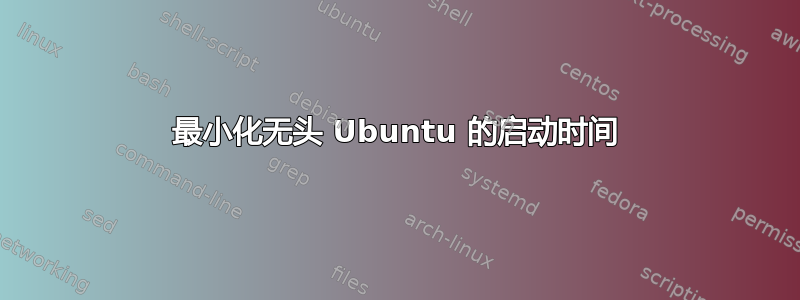 最小化无头 Ubuntu 的启动时间