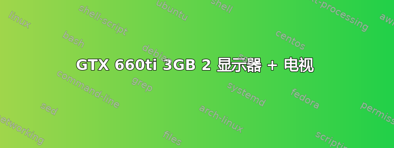 GTX 660ti 3GB 2 显示器 + 电视