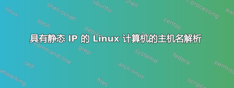 具有静态 IP 的 Linux 计算机的主机名解析