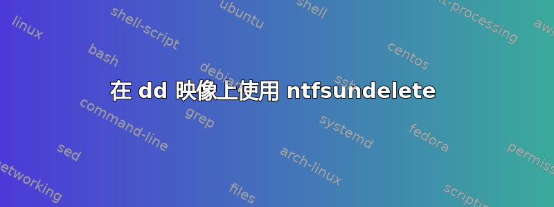 在 dd 映像上使用 ntfsundelete