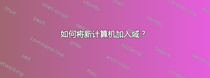 如何将新计算机加入域？