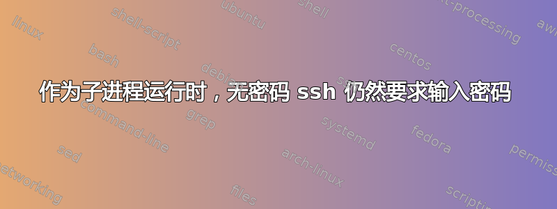 作为子进程运行时，无密码 ssh 仍然要求输入密码