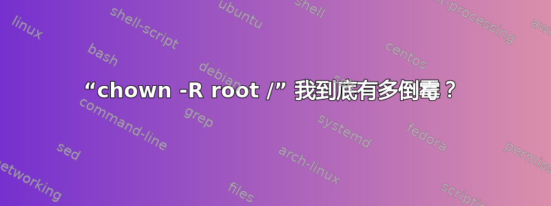 “chown -R root /” 我到底有多倒霉？