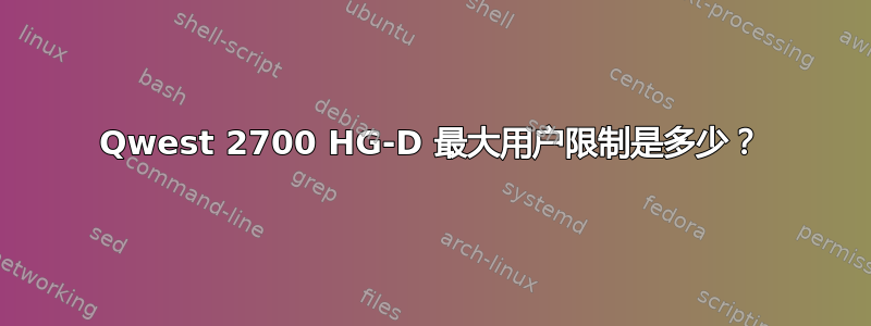 Qwest 2700 HG-D 最大用户限制是多少？