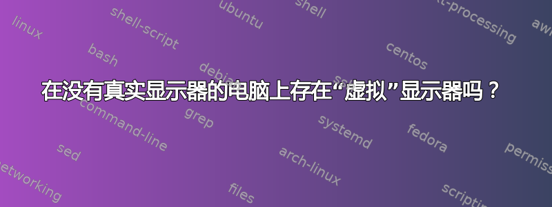 在没有真实显示器的电脑上存在“虚拟”显示器吗？