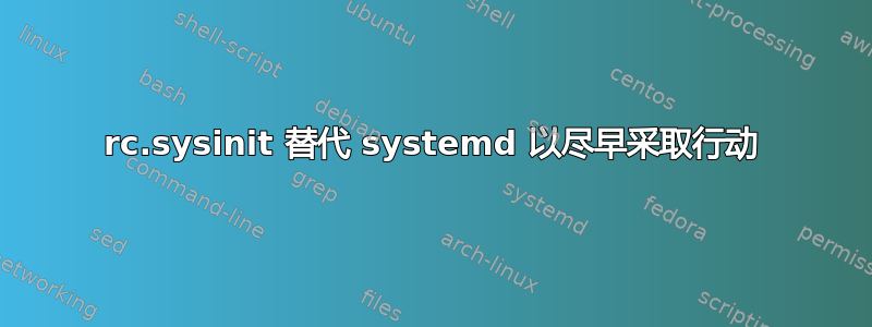 rc.sysinit 替代 systemd 以尽早采取行动