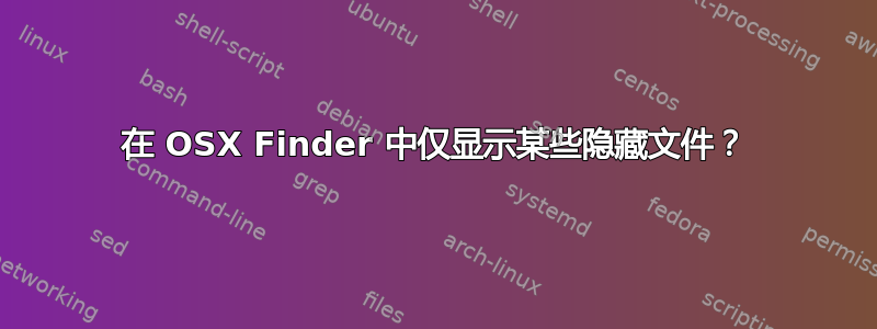 在 OSX Finder 中仅显示某些隐藏文件？