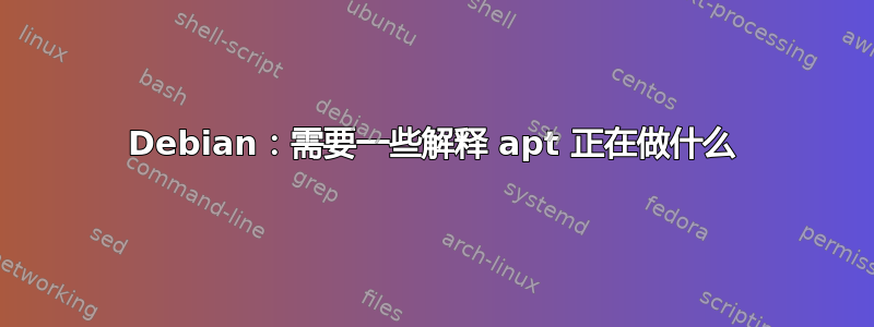 Debian：需要一些解释 apt 正在做什么