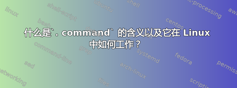 什么是`. command` 的含义以及它在 Linux 中如何工作？ 