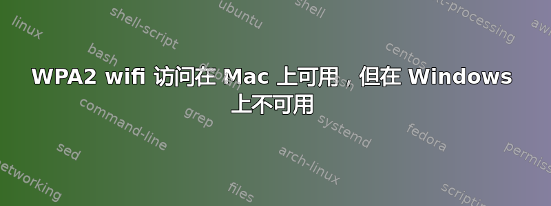 WPA2 wifi 访问在 Mac 上可用，但在 Windows 上不可用