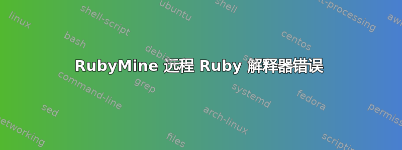 RubyMine 远程 Ruby 解释器错误