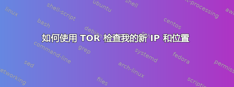 如何使用 TOR 检查我的新 IP 和位置