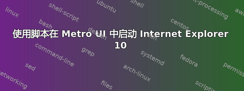 使用脚本在 Metro UI 中启动 Internet Explorer 10