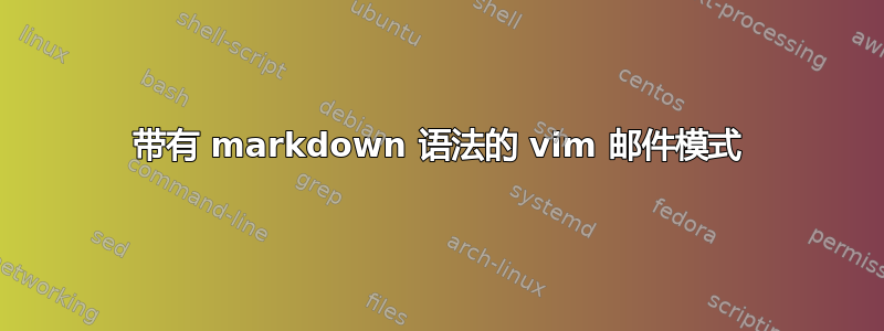 带有 markdown 语法的 vim 邮件模式