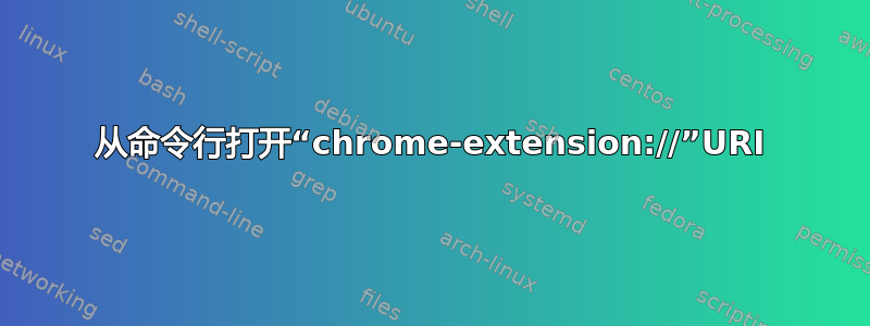 从命令行打开“chrome-extension://”URI