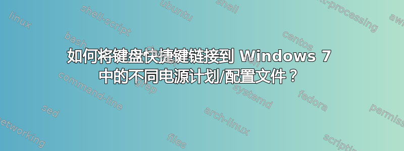 如何将键盘快捷键链接到 Windows 7 中的不同电源计划/配置文件？