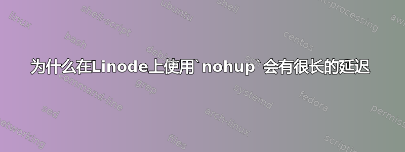 为什么在Linode上使用`nohup`会有很长的延迟