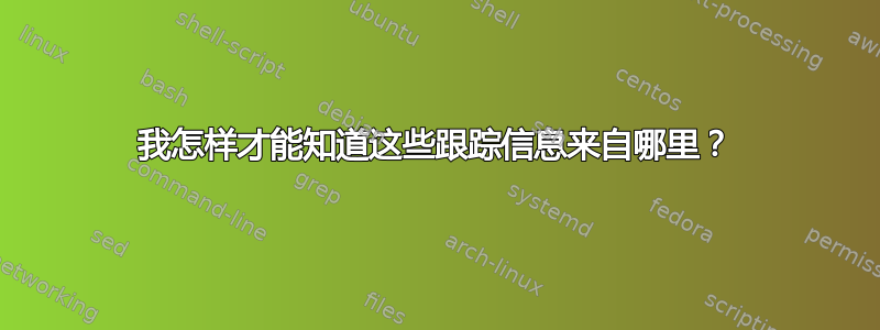 我怎样才能知道这些跟踪信息来自哪里？