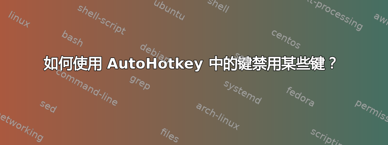 如何使用 AutoHotkey 中的键禁用某些键？