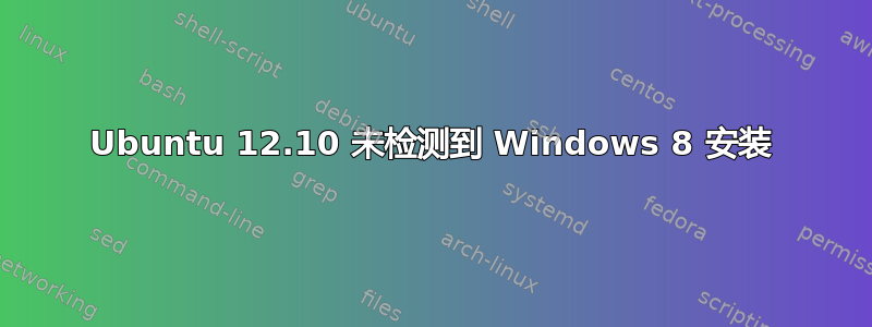 Ubuntu 12.10 未检测到 Windows 8 安装