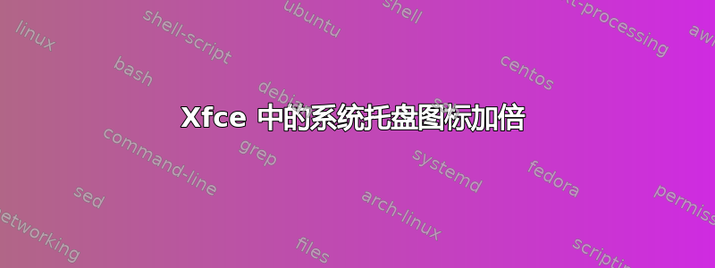 Xfce 中的系统托盘图标加倍