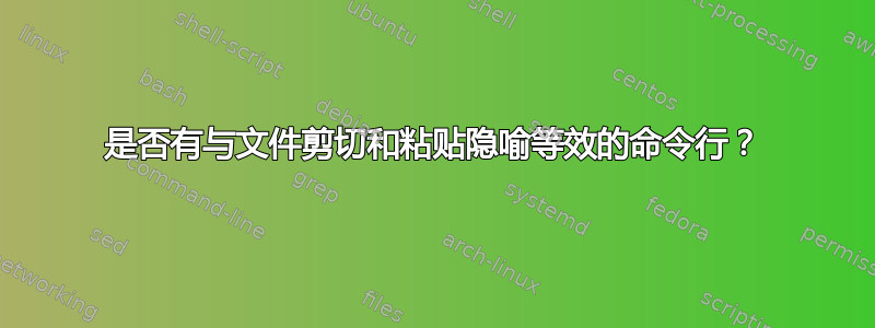 是否有与文件剪切和粘贴隐喻等效的命令行？