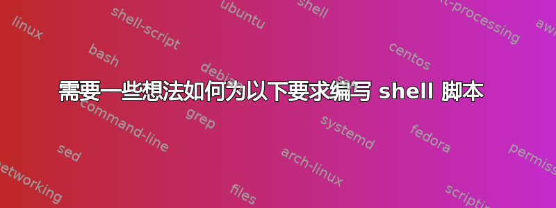 需要一些想法如何为以下要求编写 shell 脚本 