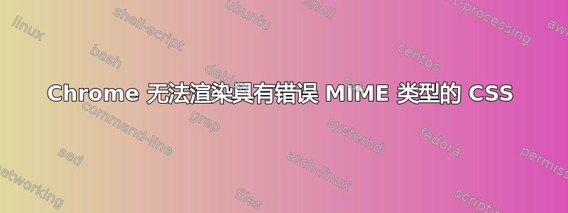 Chrome 无法渲染具有错误 MIME 类型的 CSS