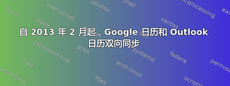 自 2013 年 2 月起，Google 日历和 Outlook 日历双向同步