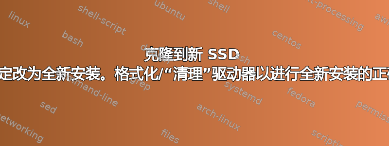 克隆到新 SSD 失败，因此我决定改为全新安装。格式化/“清理”驱动器以进行全新安装的正确方法是什么？