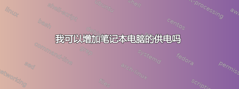 我可以增加笔记本电脑的供电吗